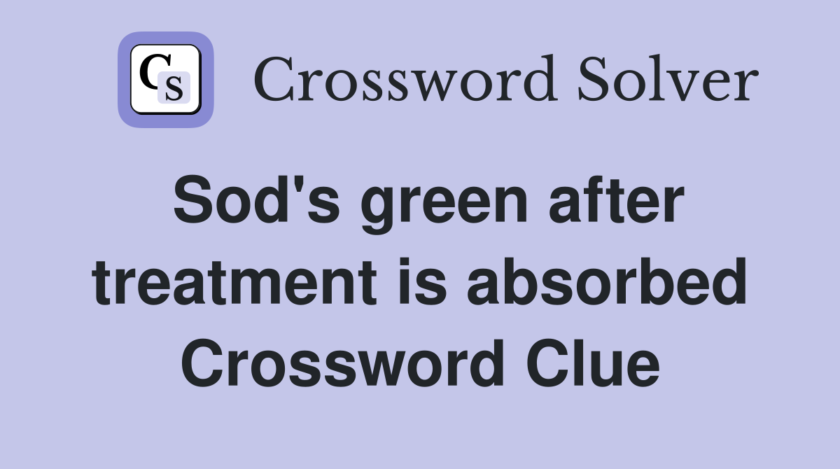 Sod's green after treatment is absorbed Crossword Clue Answers